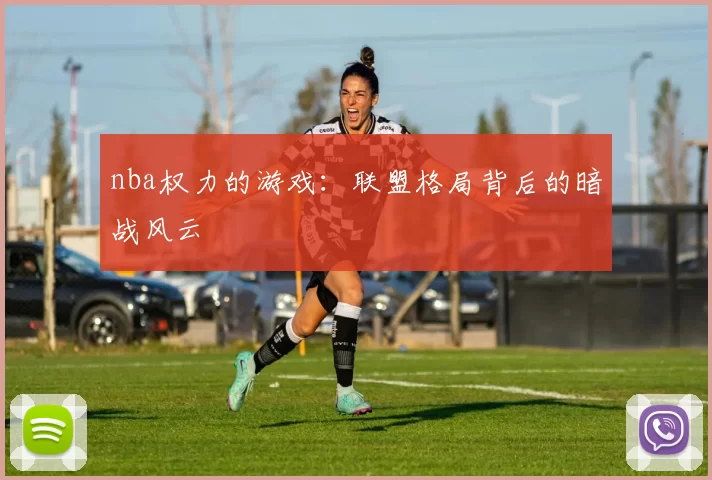 nba权力的游戏：联盟格局背后的暗战风云