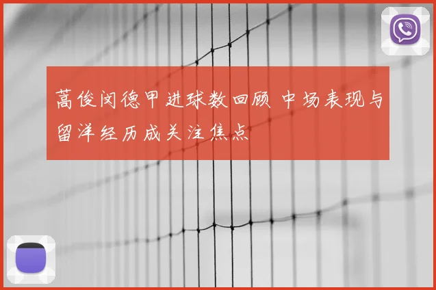 蒿俊闵德甲进球数回顾 中场表现与留洋经历成关注焦点
