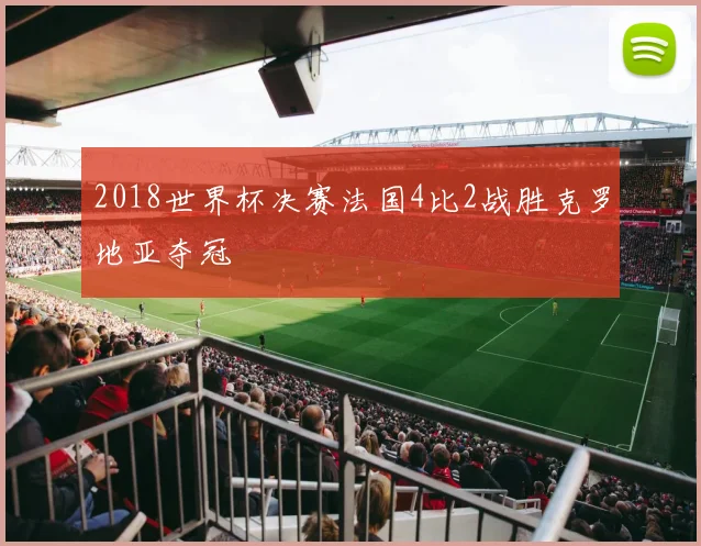 2018世界杯决赛法国4比2战胜克罗地亚夺冠